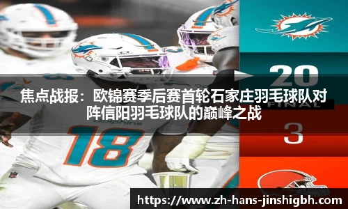 焦点战报:欧锦赛季后赛首轮石家庄羽毛球队对阵信阳羽毛球队的巅峰之战