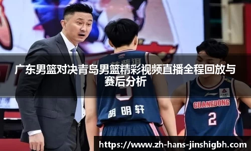广东男篮对决青岛男篮精彩视频直播全程回放与赛后分析